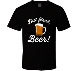 But First Beer Funny Partying Beer Lovers T Shirt
