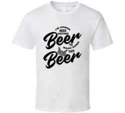 Gonna Need Another Beer To Wash Down This One Funny Beer Lovers T Shir