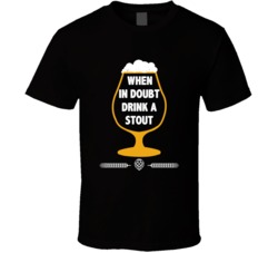 When In Doubt Drink A Stout Beer Lovers T Shirt