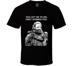 Game Of Thrones Tormund Giantsbane You Left Me To Die First I Robbed Y