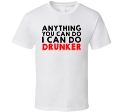 Anything You Can Do I Can Do Drunker Funny Alcohol Drinker Bar Crawl F