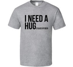 I Need A Hug Huge Glass Of Beer Funny Alcohol Drinker Bar Crawl Fan T 