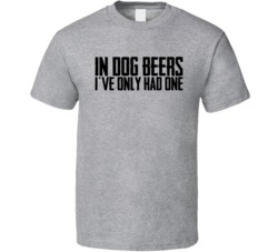 In Dog Beers I've Only Had One Funny Alcohol Drinker Bar Crawl Fa