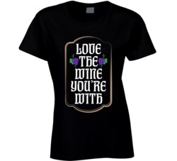 Love The Wine You're With Funny Alcohol Drinker Bar Fan Ladies T 