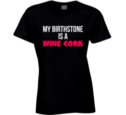 My Birthstone Is A Wine Cork Funny Alcohol Drinker Bar Fan Ladies T Sh