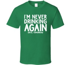 Never Drinking Again Until Tomorrow Funny Alcohol Drinker Bar Crawl Fa