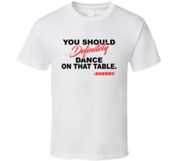 Sherry You Should Definitely Dance On That Table Favorite Alcohol T Sh