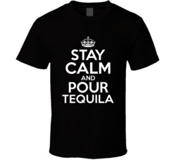 Tequila Stay Calm And Pour Favorite Alcohol T Shirt