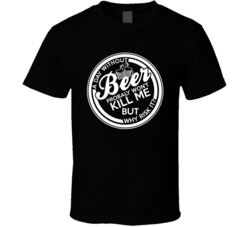 Day Without Beer Wont Kill Me Why Risk It Beer Lovers T Shirt