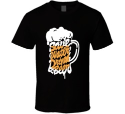 Save Water Drink Beer Funny Partiers Beer Drinking T Shirt