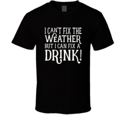 I Cant Fix The Weather But I Can Fix A Drink Funny Party T Shirt