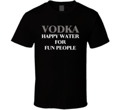 Vodka Happy Water For Fun People Funny Party T Shirt