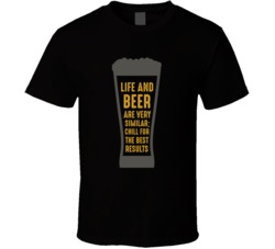 Life And Beer Are Very Similar Chill For Best Results Funny T Shirt