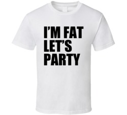 Im Fat Lets Party Funny Drinking T Shirt