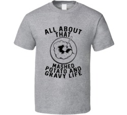 All About That Mashed Potato And Gravy Life Funny Food Lover T Shirt