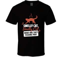 Smelly Cat What Are They Feeding You Funny T Shirt