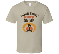 Pour Some Gravy On Me Funny Thanksgiving Turkey T Shirt