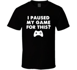 I Paused My Game For This Funny Xbox Gamer Video Game T Shirt
