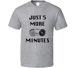 Just 5 More Minutes Funny Gamer T Shirt