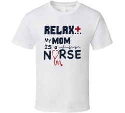 Relax My Mom Is A Nurse Funny Occupation T Shirt