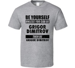 Grigor Dimitrov Be Yourself Tennis Player Bulgaria Athlete Fan T Shirt