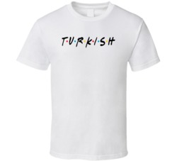 Turkish Turkey Nationality Friend Parody T Shirt