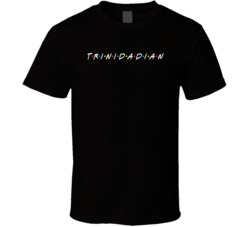 Trinidadian Trinidad And Tobago Nationality Friends Parody T Shirt