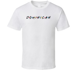 Dominican Dominica Nationality Friends Parody T Shirt