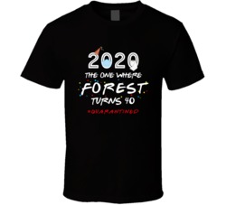 The One Where Forest Turns 40 Birthday Quarantined Social Distancing T