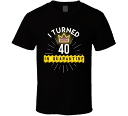 I Turned 40 In Quarantine 2020 Birthday Gift T Shirt