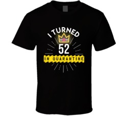 I Turned 52 In Quarantine 2020 Birthday Gift T Shirt
