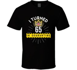 I Turned 65 In Quarantine 2020 Birthday Gift T Shirt