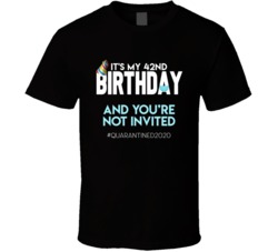 42nd Birthday You're Not Invited Social Distancing Quarantine T S