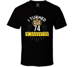 I Turned 74 In Quarantine 2020 Birthday Gift T Shirt
