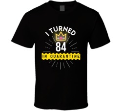I Turned 84 In Quarantine 2020 Birthday Gift T Shirt