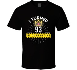 I Turned 93 In Quarantine 2020 Birthday Gift T Shirt