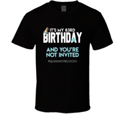 83rd Birthday You're Not Invited Social Distancing Quarantine T S
