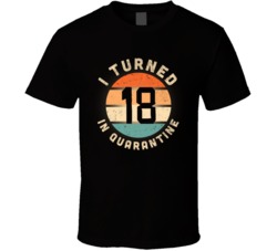 I Turned 18 In Quarantine 2020 Social Distancing Birthday Gift T Shirt