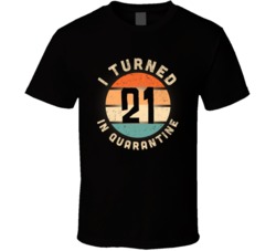 I Turned 21 In Quarantine 2020 Social Distancing Birthday Gift T Shirt