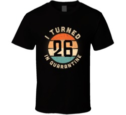 I Turned 26 In Quarantine 2020 Social Distancing Birthday Gift T Shirt