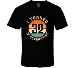 I Turned 32 In Quarantine 2020 Social Distancing Birthday Gift T Shirt