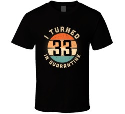 I Turned 33 In Quarantine 2020 Social Distancing Birthday Gift T Shirt
