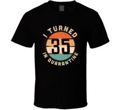 I Turned 35 In Quarantine 2020 Social Distancing Birthday Gift T Shirt
