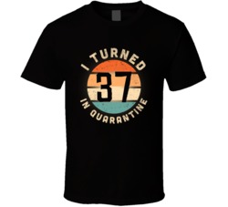 I Turned 37 In Quarantine 2020 Social Distancing Birthday Gift T Shirt