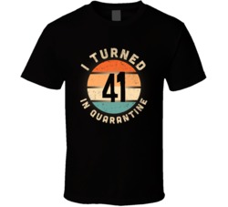 I Turned 41 In Quarantine 2020 Social Distancing Birthday Gift T Shirt