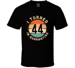 I Turned 44 In Quarantine 2020 Social Distancing Birthday Gift T Shirt
