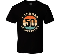 I Turned 50 In Quarantine 2020 Social Distancing Birthday Gift T Shirt