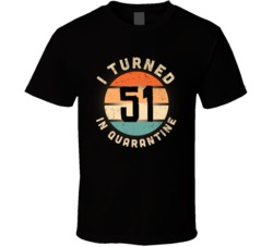 I Turned 51 In Quarantine 2020 Social Distancing Birthday Gift T Shirt