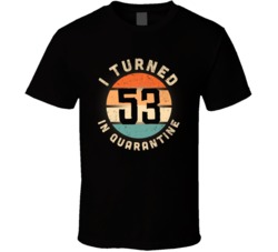 I Turned 53 In Quarantine 2020 Social Distancing Birthday Gift T Shirt