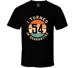 I Turned 54 In Quarantine 2020 Social Distancing Birthday Gift T Shirt
